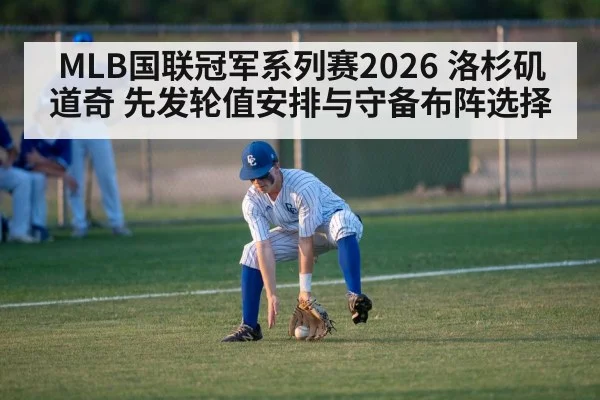 MLB国联冠军系列赛2026 洛杉矶道奇 先发轮值安排与守备布阵选择