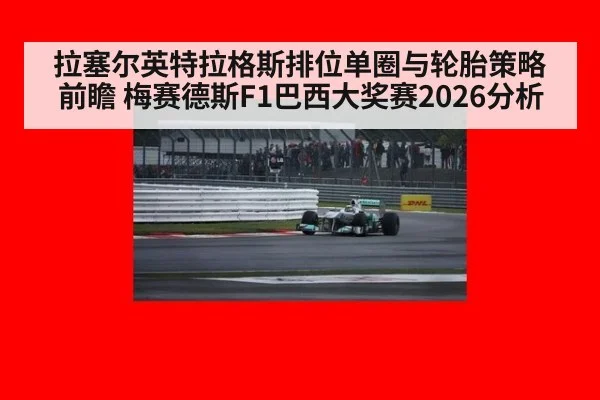 拉塞尔英特拉格斯排位单圈与轮胎策略前瞻 梅赛德斯F1巴西大奖赛2026分析
